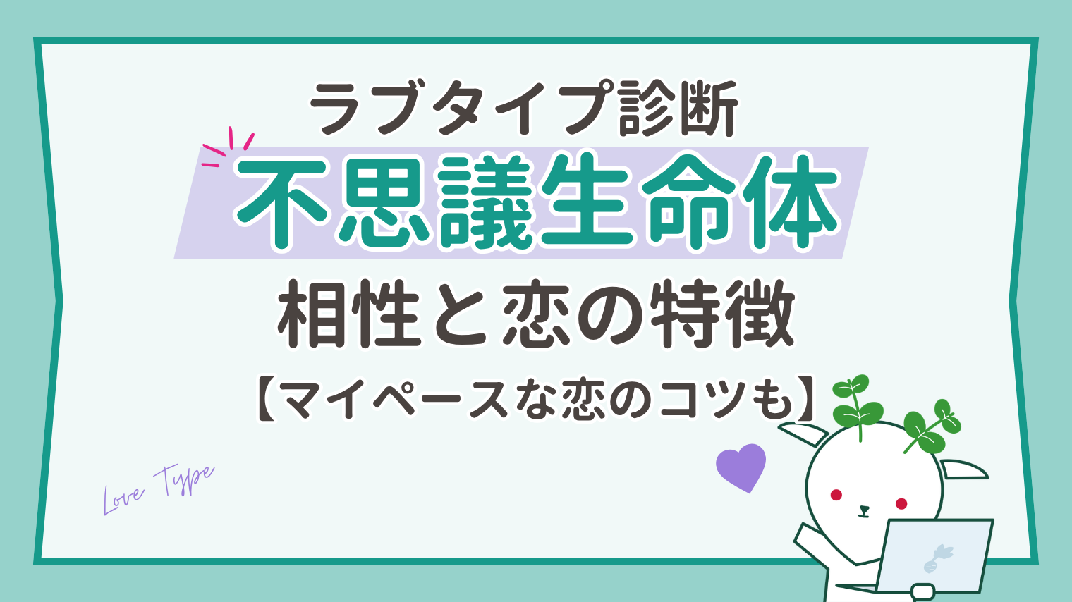 不思議生命体（FARO）の相性｜マイペースな恋の特徴と相性がいい・悪いタイプ【ラブタイプ診断】